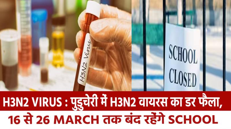 H3N2 Virus: Fear of H3N2 virus spread in Puducherry, schools will remain closed from March 16 to 26